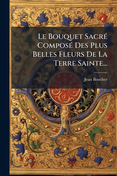 Produktbild: Le Bouquet Sacr&Atilde;(c) Compos&Atilde;(c) Des Plus Belles Fleurs De La Terre Sainte...