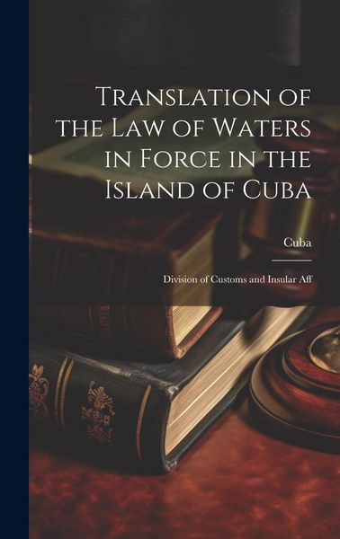 Produktbild: Translation of the Law of Waters in Force in the Island of Cuba: Division of Customs and Insular Aff