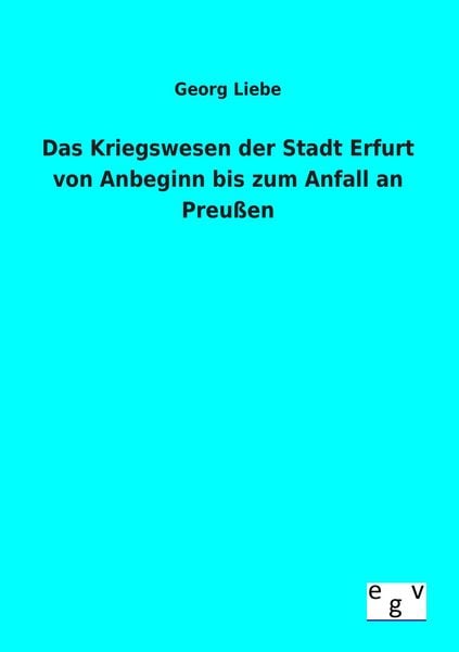 Produktbild: Das Kriegswesen der Stadt Erfurt von Anbeginn bis zum Anfall an Preu&szlig;en