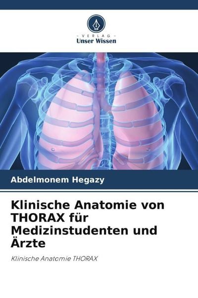 Klinische Anatomie von THORAX für Medizinstudenten und Ärzte, Taschenbuch von Abdelmonem Hegazy, Verlag Unser Wissen, 9786205338186