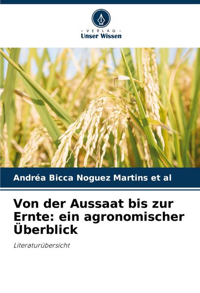 Von der Aussaat bis zur Ernte: ein agronomischer Überblick, Taschenbuch von Andréa Bicca Noguez Martins et al, Verlag Unser Wissen, 9786207960620