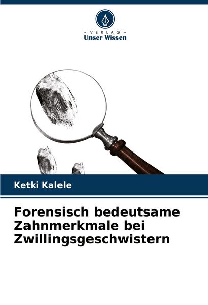 Forensisch bedeutsame Zahnmerkmale bei Zwillingsgeschwistern, Taschenbuch von Ketki Kalele, Verlag Unser Wissen, 9786207955848