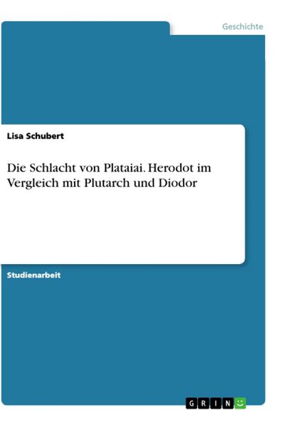 Die Schlacht von Plataiai. Herodot im Vergleich mit Plutarch und Diodor, Taschenbuch von Lisa Schubert, GRIN, 9783668890084
