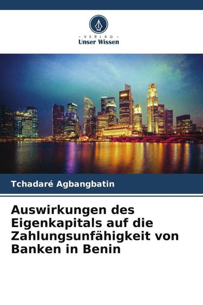 Auswirkungen des Eigenkapitals auf die Zahlungsunfähigkeit von Banken in Benin, Taschenbuch von Tchadaré Agbangbatin, Verlag Unser Wissen,
