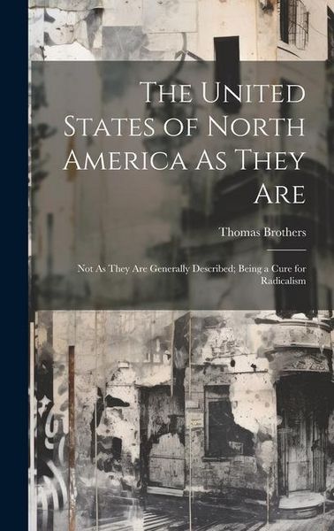 Produktbild: The United States of North America As They Are: Not As They Are Generally Described; Being a Cure for Radicalism