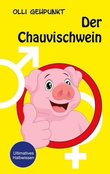 Der Chauvischwein, Taschenbuch von Olli Gehpunkt, BoD – Books on Demand, 9783751968492