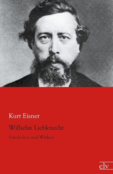 Wilhelm Liebknecht, Taschenbuch von Kurt Eisner, Europäischer Literaturverlag, 9783862675333