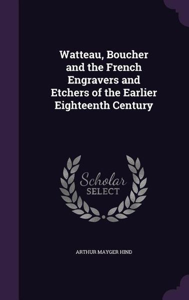 Produktbild: Watteau, Boucher and the French Engravers and Etchers of the Earlier Eighteenth Century
