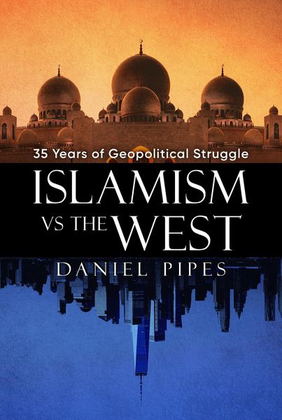 Produktbild: Islamism vs. the West: 35 Years of Geopolitical Struggle: Essays, Reflections, and Warnings