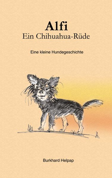 Alfi, ein Chihuahuarüde, Taschenbuch von Burkhard Helpap, BoD – Books on Demand, 9783833400094