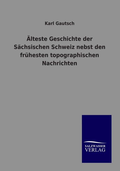Produktbild: &Auml;lteste Geschichte der S&auml;chsischen Schweiz nebst den fr&uuml;hesten topographischen Nachrichten
