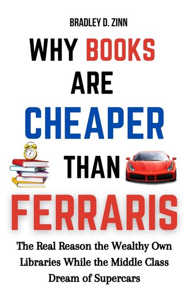 Produktbild: Why Books Are Cheaper Than Ferraris: The Real Reason the Wealthy Own Libraries While the Middle Class Dream of Supercars