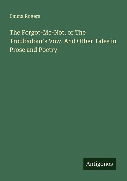 Produktbild: The Forgot-Me-Not, or The Troubadour's Vow. And Other Tales in Prose and Poetry