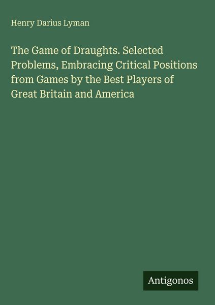 Produktbild: The Game of Draughts. Selected Problems, Embracing Critical Positions from Games by the Best Players of Great Britain and America