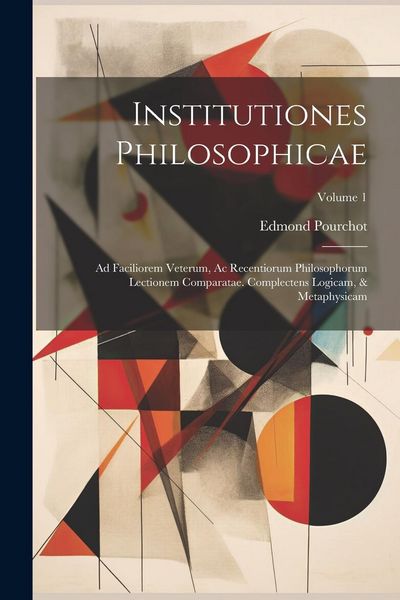 Produktbild: Institutiones Philosophicae: Ad Faciliorem Veterum, Ac Recentiorum Philosophorum Lectionem Comparatae. Complectens Logicam, & Metaphysicam; Volume