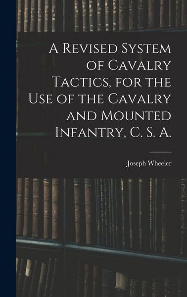 Produktbild: A Revised System of Cavalry Tactics, for the use of the Cavalry and Mounted Infantry, C. S. A.