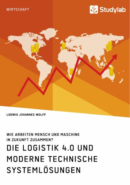 Produktbild: Die Logistik 4.0 und moderne technische Systeml&ouml;sungen. Wie arbeiten Mensch und Maschine in Zukunft zusammen?