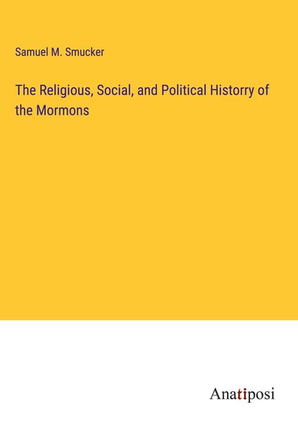 Produktbild: The Religious, Social, and Political Historry of the Mormons