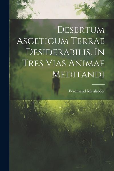 Produktbild: Desertum Asceticum Terrae Desiderabilis. In Tres Vias Animae Meditandi