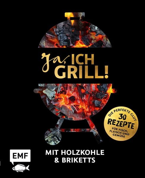 Ja, ich grill! – Mit Holzkohle und Briketts, Gebundene Ausgabe von , Edition Michael Fischer / EMF Verlag, 9783745902464