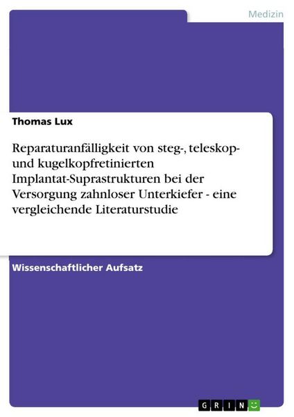 Produktbild: Reparaturanf&auml;lligkeit von steg-, teleskop- und kugelkopfretinierten Implantat-Suprastrukturen bei der Versorgung zahnloser Unterkiefer - eine vergleichende Literaturstudie