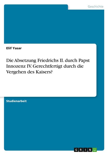 Produktbild: Die Absetzung Friedrichs II. durch Papst Innozenz IV. Gerechtfertigt durch die Vergehen des Kaisers?