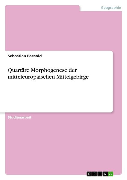 Quartäre Morphogenese der mitteleuropäischen Mittelgebirge, Taschenbuch von Sebastian Paesold, GRIN, 9783640600267
