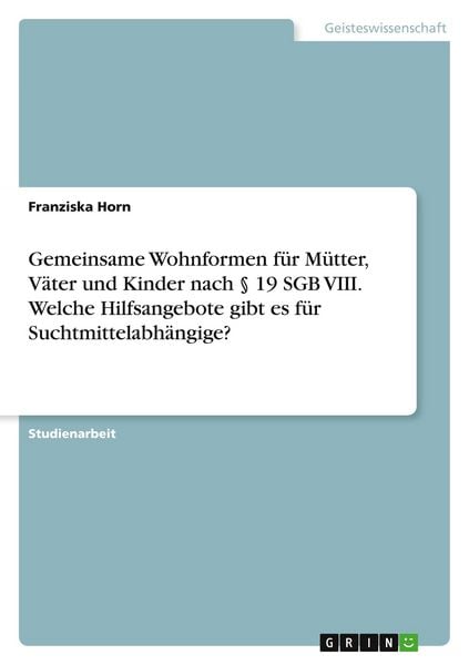 Produktbild: Gemeinsame Wohnformen f&uuml;r M&uuml;tter, V&auml;ter und Kinder nach &sect; 19 SGB VIII. Welche Hilfsangebote gibt es f&uuml;r Suchtmittelabh&auml;ngige?