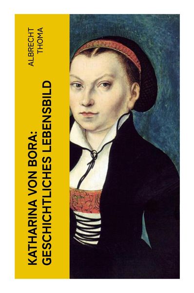 Produktbild: Katharina von Bora: Geschichtliches Lebensbild