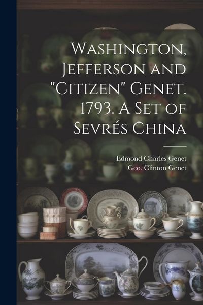 Produktbild: Washington, Jefferson and "Citizen" Genet. 1793. A Set of Sevr&eacute;s China