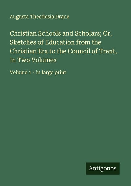 Produktbild: Christian Schools and Scholars; Or, Sketches of Education from the Christian Era to the Council of Trent, In Two Volumes