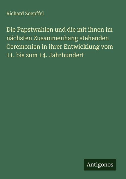 Produktbild: Die Papstwahlen und die mit ihnen im n&auml;chsten Zusammenhang stehenden Ceremonien in ihrer Entwicklung vom 11. bis zum 14. Jahrhundert