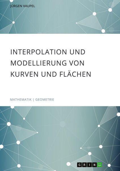 Interpolation und Modellierung von Kurven und Flächen, Taschenbuch von Jürgen Vaupel, GRIN, 9783346586261