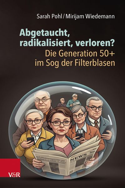 Produktbild: Abgetaucht, radikalisiert, verloren? Die Generation 50+ im Sog der Filterblasen