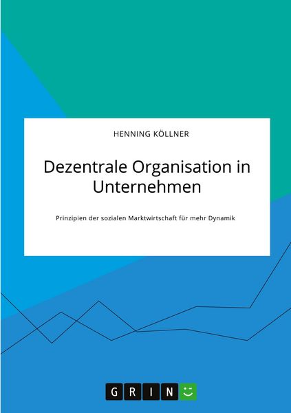 Produktbild: Dezentrale Organisation in Unternehmen. Prinzipien der sozialen Marktwirtschaft f&uuml;r mehr Dynamik