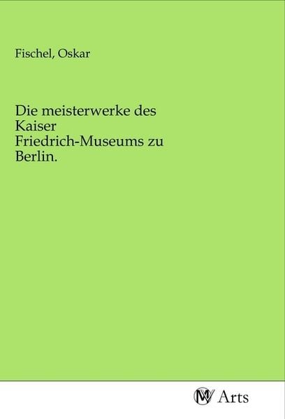 Produktbild: Die meisterwerke des Kaiser Friedrich-Museums zu Berlin.