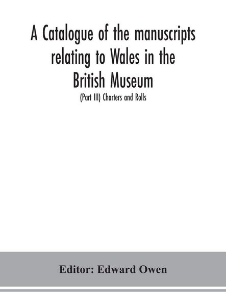 Produktbild: A catalogue of the manuscripts relating to Wales in the British Museum; (Part III) Charters and Rolls