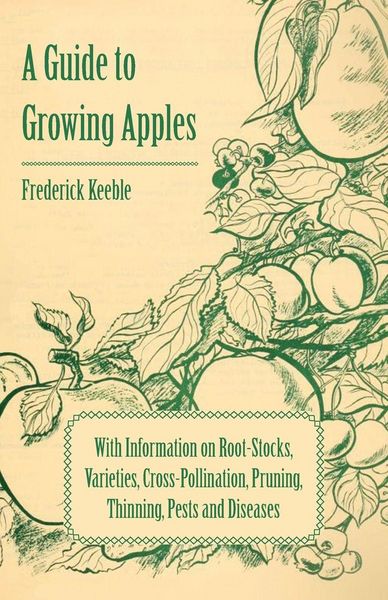 Produktbild: A Guide to Growing Apples with Information on Root-Stocks, Varieties, Cross-Pollination, Pruning, Thinning, Pests and Diseases