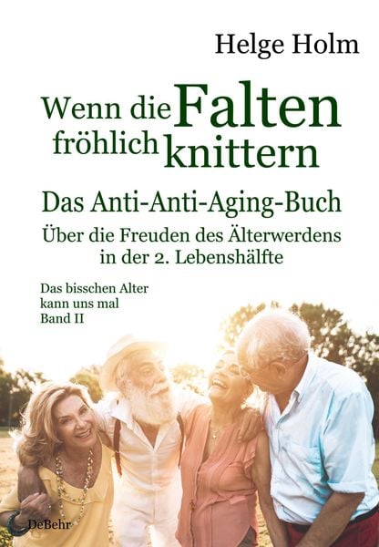 Produktbild: Wenn die Falten fröhlich knittern - Über die Freuden des entspannten Älterwerdens in der 2. Lebenshälfte - Das bisschen Alter kann uns mal Band II
