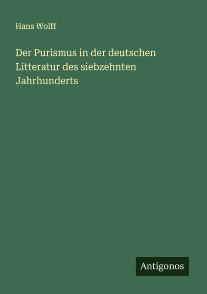 Der Purismus in der deutschen Litteratur des siebzehnten Jahrhunderts, Taschenbuch von Hans Wolff, Antigonos Verlag, 9783563196755