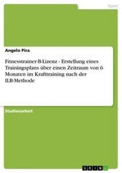 Produktbild: Fitnesstrainer-B-Lizenz - Erstellung eines Trainingsplans &uuml;ber einen Zeitraum von 6 Monaten im Krafttraining nach der ILB-Methode