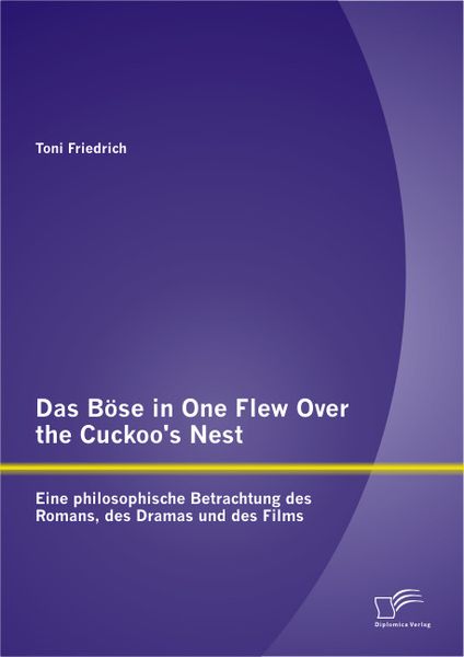 Das Böse in One Flew Over the Cuckoo¿s Nest : Eine philosophische Betrachtung des Romans, des Dramas und des Films