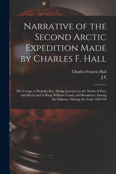 Produktbild: Narrative of the Second Arctic Expedition Made by Charles F. Hall: His Voyage to Repulse bay, Sledge Journeys to the Straits of Fury and Hecla and to