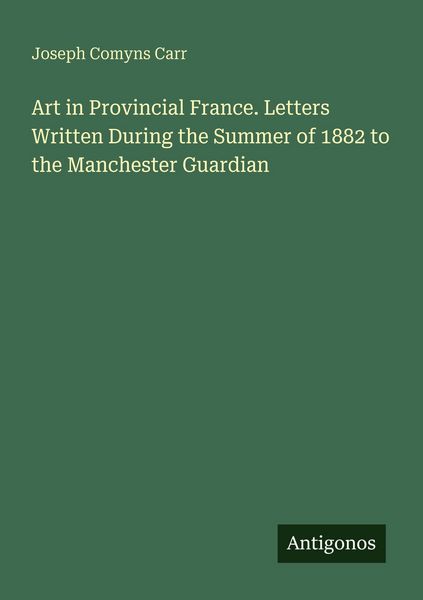 Produktbild: Art in Provincial France. Letters Written During the Summer of 1882 to the Manchester Guardian