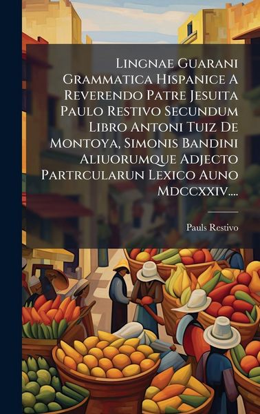 Produktbild: Lingnae Guarani Grammatica Hispanice A Reverendo Patre Jesuita Paulo Restivo Secundum Libro Antoni Tuiz De Montoya, Simonis Bandini Aliuorumque Adject