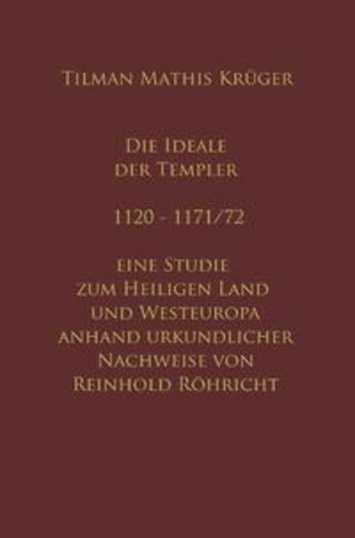 Die Ideale der Templer - Ein Handbuch - 1120 bis 1171/72 mit Röhrichts Regesten, Taschenbuch von Tilman Krüger , Reinhold Röhricht, Epubli,