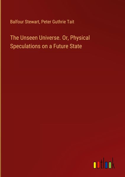 Produktbild: The Unseen Universe. Or, Physical Speculations on a Future State