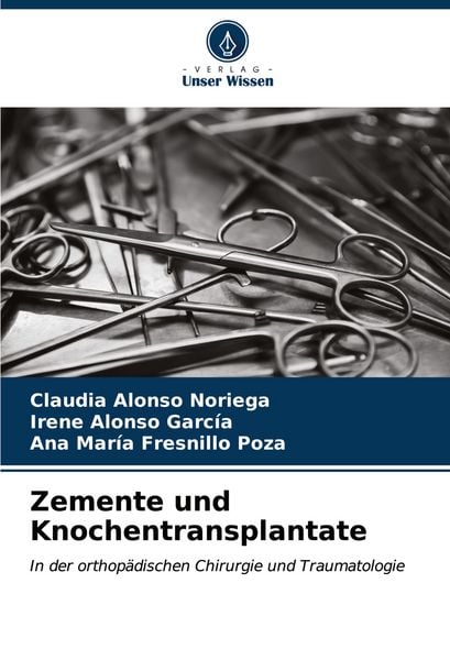 Zemente und Knochentransplantate, Taschenbuch von Claudia Alonso Noriega , Irene Alonso García , Ana María Fresnillo Poza, Verlag Unser Wissen,