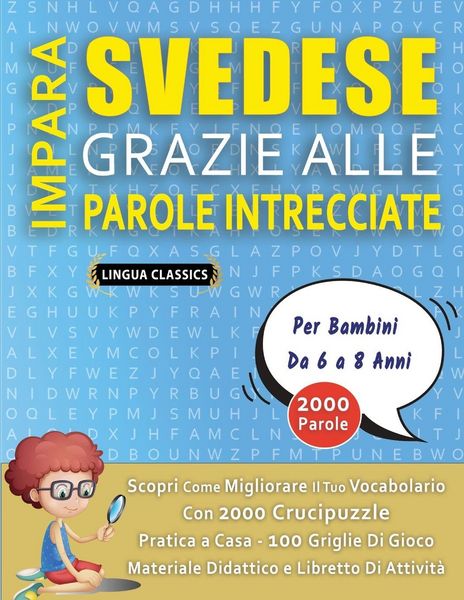 Produktbild: IMPARA SVEDESE GRAZIE ALLE PAROLE INTRECCIATE - Per Bambini Da 6 a 8 Anni - Scopri Come Migliorare Il Tuo Vocabolario Con 2000 Crucipuzzle e Pratica a Casa - 100 Griglie Di Gioco - Materiale Didattico e Libretto Di Attivit&agrave;
