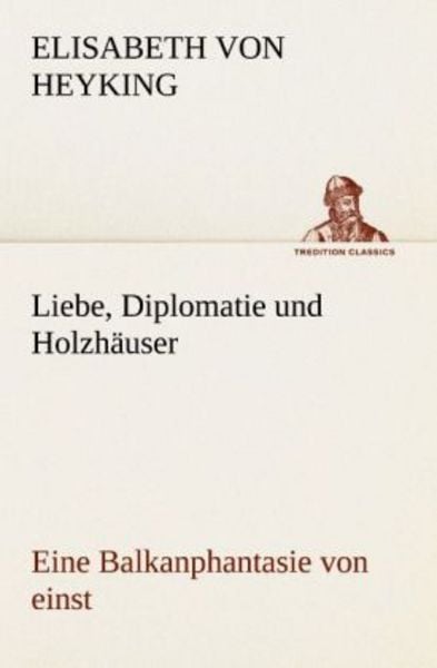 Liebe, Diplomatie und Holzhäuser, Taschenbuch von Elisabeth Heyking, Tredition, 9783842405813